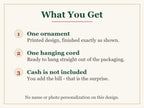 What you get: one ornament and one hanging cord; cash is not included